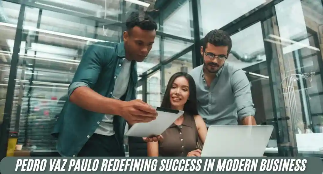 Pedro Vaz Paulo: Redefining Success in Modern Business